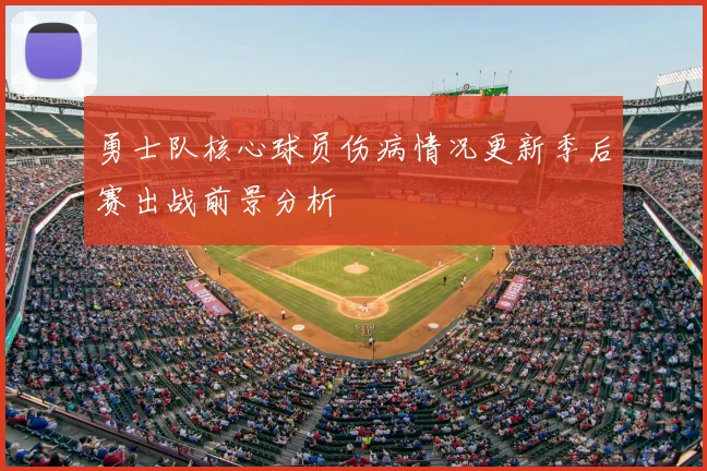 勇士队核心球员伤病情况更新季后赛出战前景分析