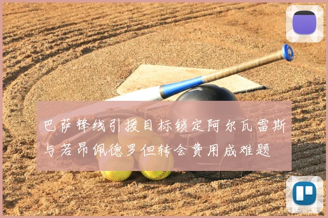 巴萨锋线引援目标锁定阿尔瓦雷斯与若昂佩德罗但转会费用成难题