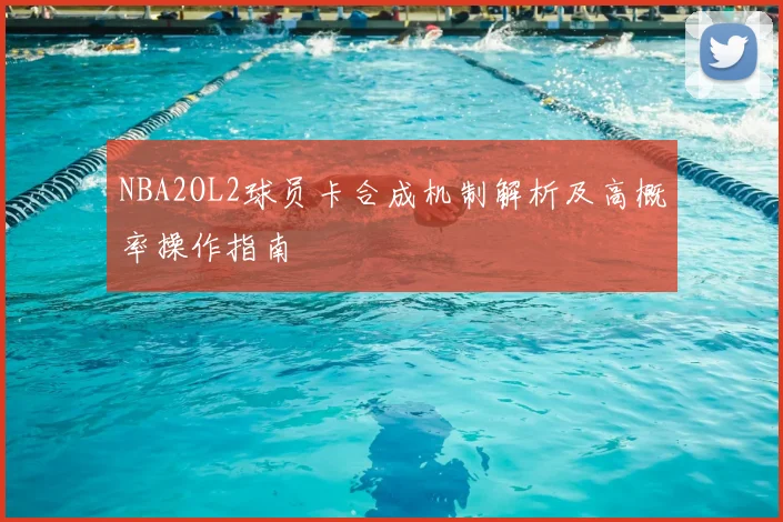 NBA2OL2球员卡合成机制解析及高概率操作指南