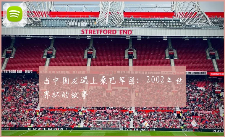 当中国龙遇上桑巴军团：2002年世界杯的故事
