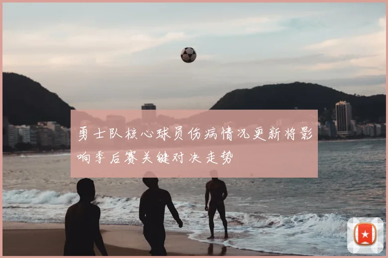 勇士队核心球员伤病情况更新将影响季后赛关键对决走势