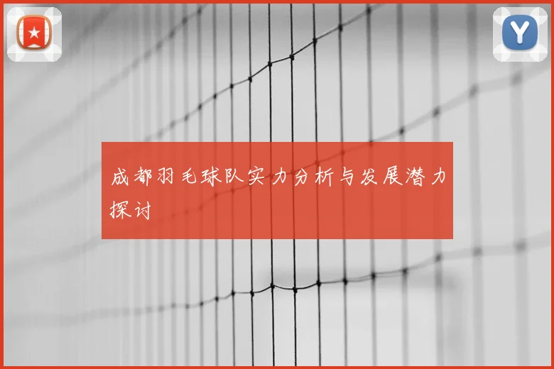 成都羽毛球队实力分析与发展潜力探讨