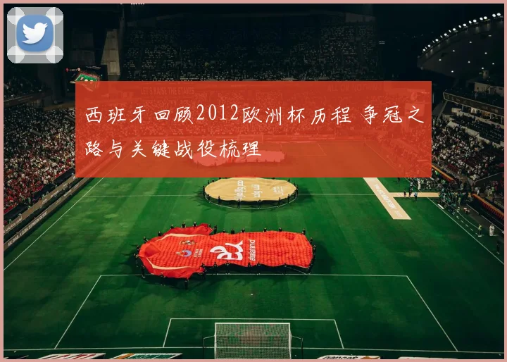 西班牙回顾2012欧洲杯历程 争冠之路与关键战役梳理