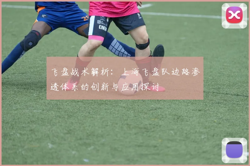 飞盘战术解析:上海飞盘队边路渗透体系的创新与应用探讨