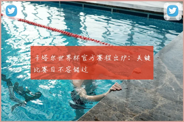 卡塔尔世界杯官方赛程出炉：关键比赛日不容错过
