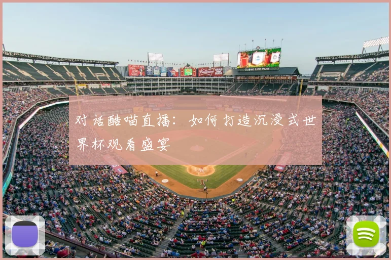 对话酷喵直播：如何打造沉浸式世界杯观看盛宴