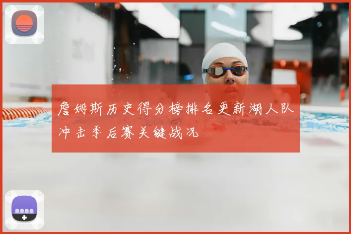 詹姆斯历史得分榜排名更新湖人队冲击季后赛关键战况