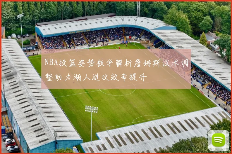 NBA投篮姿势教学解析詹姆斯技术调整助力湖人进攻效率提升