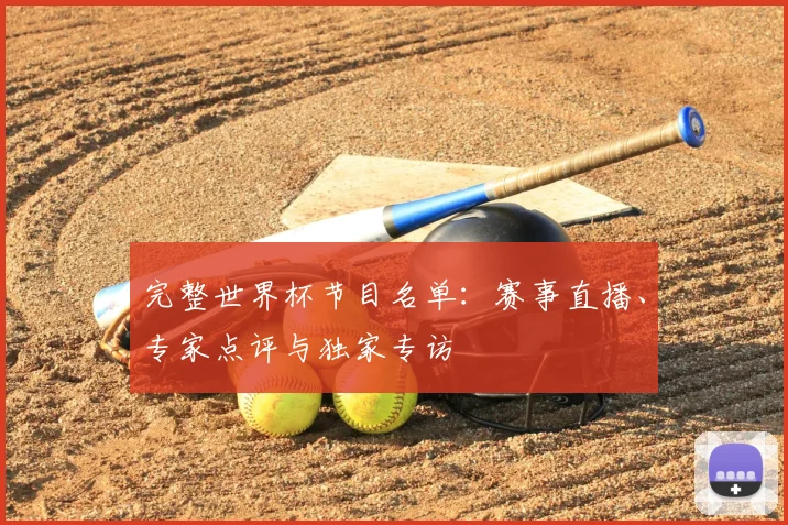 完整世界杯节目名单：赛事直播、专家点评与独家专访