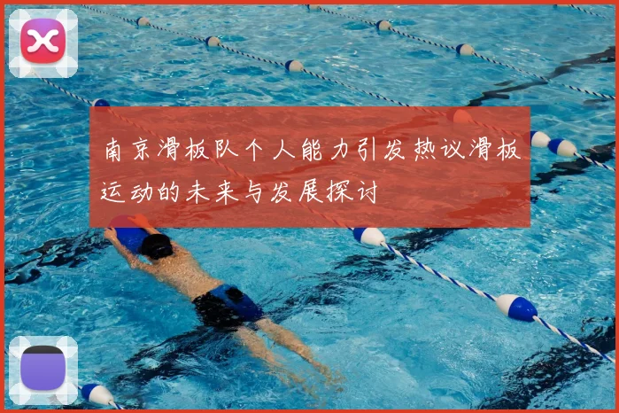 南京滑板队个人能力引发热议滑板运动的未来与发展探讨