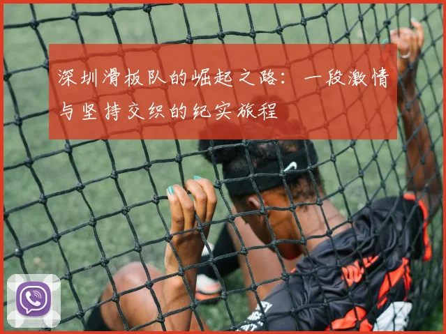 深圳滑板队的崛起之路：一段激情与坚持交织的纪实旅程