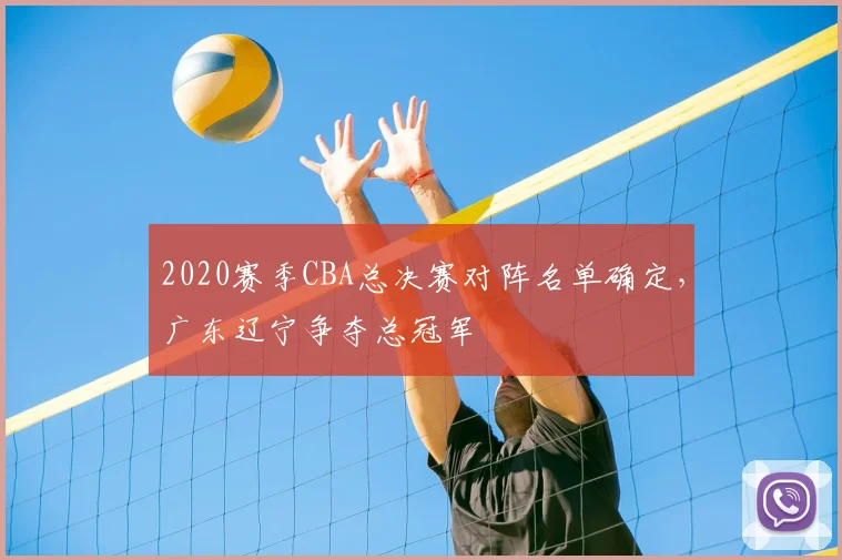 2020赛季CBA总决赛对阵名单确定，广东辽宁争夺总冠军
