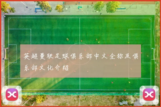 英超曼联足球俱乐部中文全称及俱乐部文化介绍